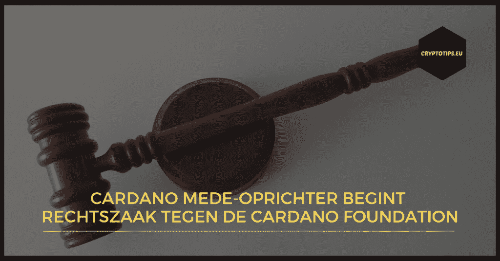 Cardano mede-oprichter begint rechtszaak tegen de Cardano Foundation