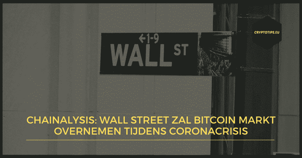 Chainalysis: Wall Street zal Bitcoin markt overnemen tijdens coronacrisis