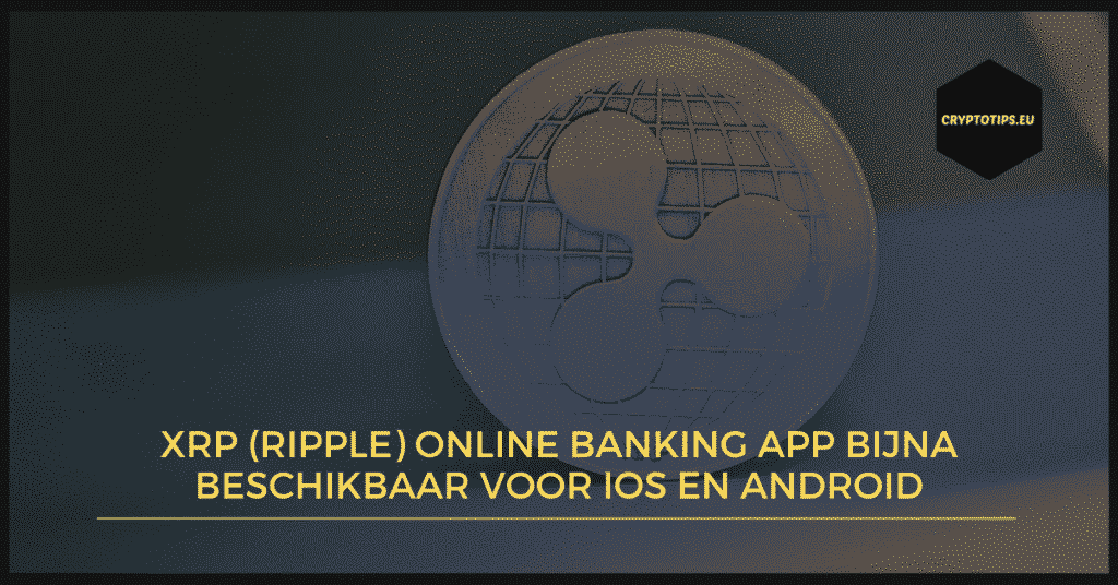 XRP (Ripple) online banking app bijna beschikbaar voor iOS en Android