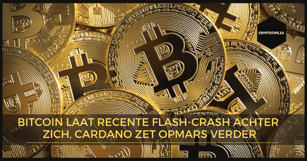 Bitcoin laat recente Flash-Crash achter zich, Cardano zet opmars verder