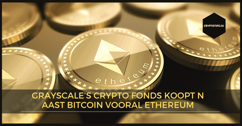 Grayscale’s crypto fonds koopt naast Bitcoin vooral Ethereum