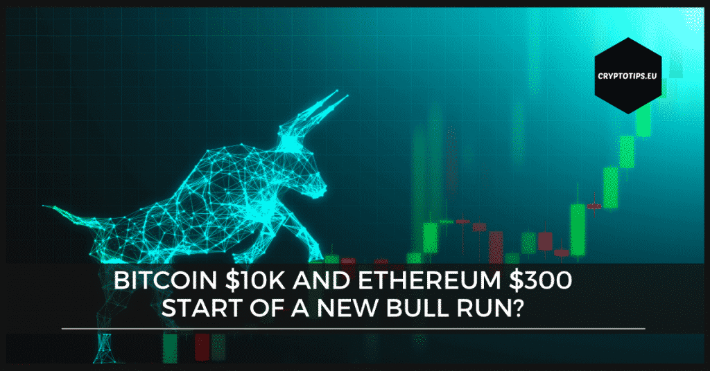 Bitcoin $10k and Ethereum $300 - Start of a new bull run?
