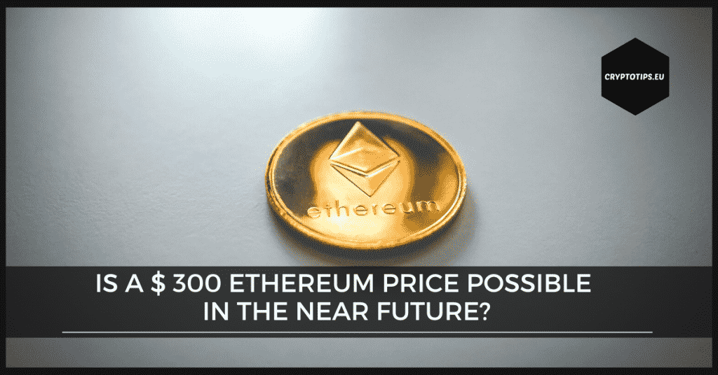 Is a $ 300 Ethereum price possible in the near future?
