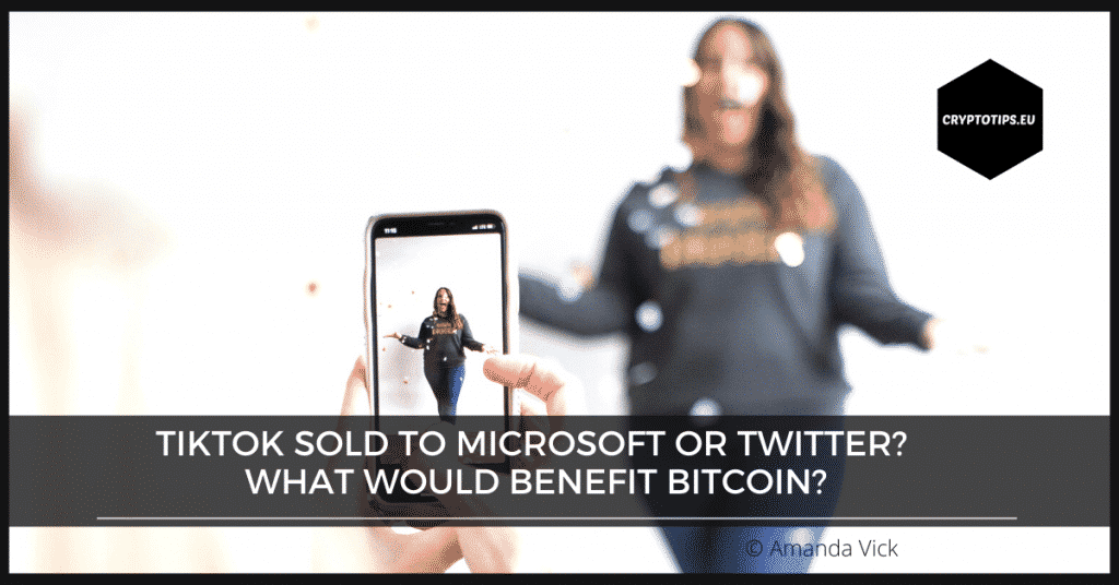 TikTok Sold To Microsoft Or Twitter? What Would Benefit Bitcoin?