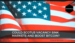Could SCOTUS vacancy sink markets and boost Bitcoin?