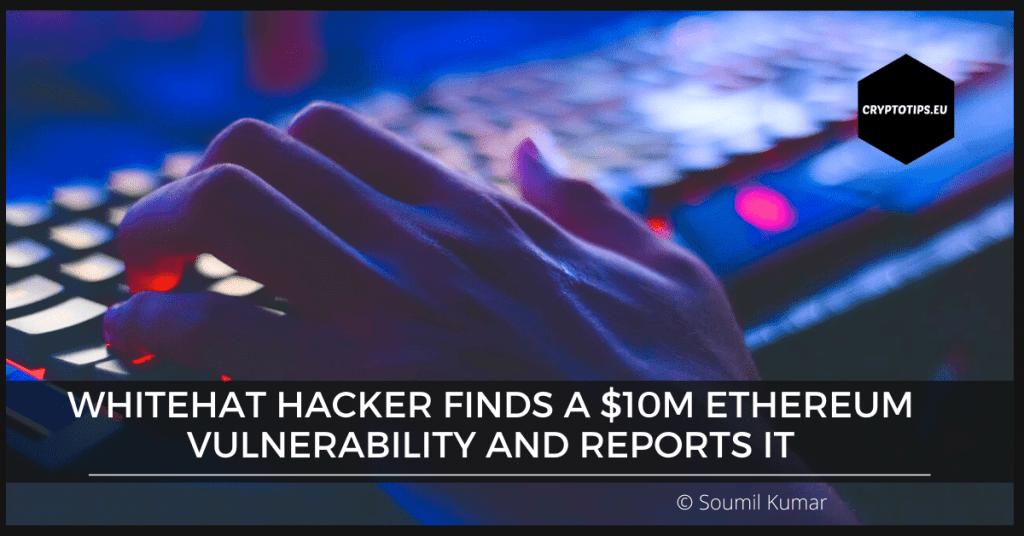 Whitehat hacker finds a $10M Ethereum vulnerability and reports it