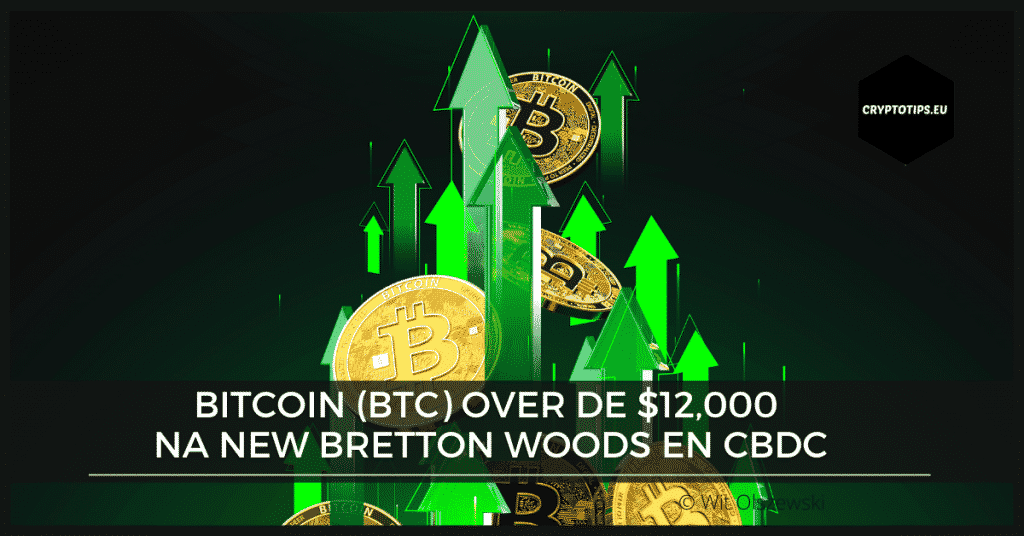 Bitcoin (BTC) over de $12,000 na New Bretton Woods en CBDC