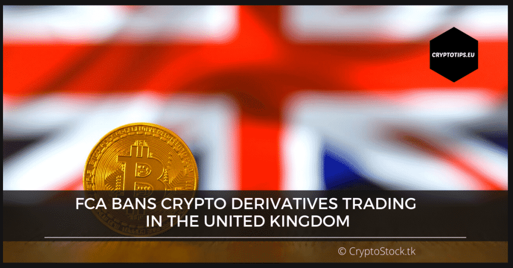 FCA Bans Crypto Derivatives trading in the United Kingdom