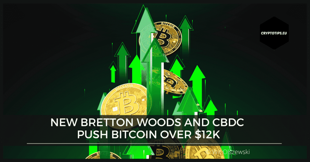New Bretton Woods And CBDC Push Bitcoin Over $12k