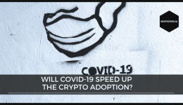 Will COVID-19 Speed Up The Crypto Adoption?