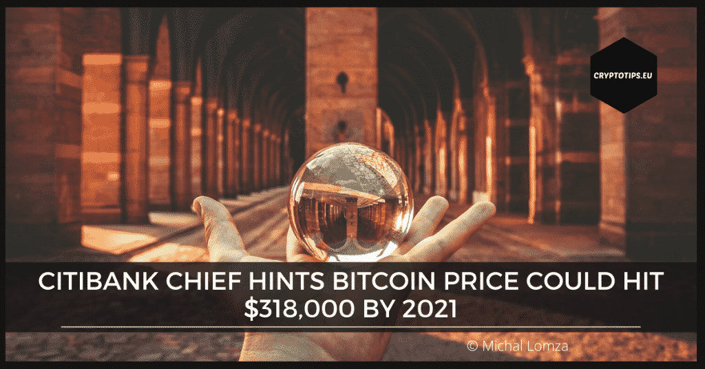CitiBank chief hints Bitcoin price could hit $318,000 by 2021
