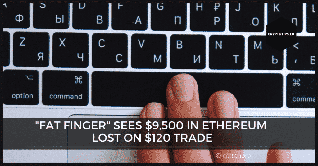 "Fat Finger" Sees $9,500 In Ethereum Lost On $120 Trade