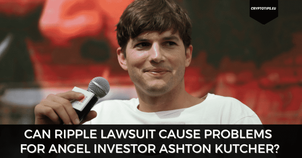 Can Ripple Lawsuit Cause Problems For Angel Investor Ashton Kutcher?