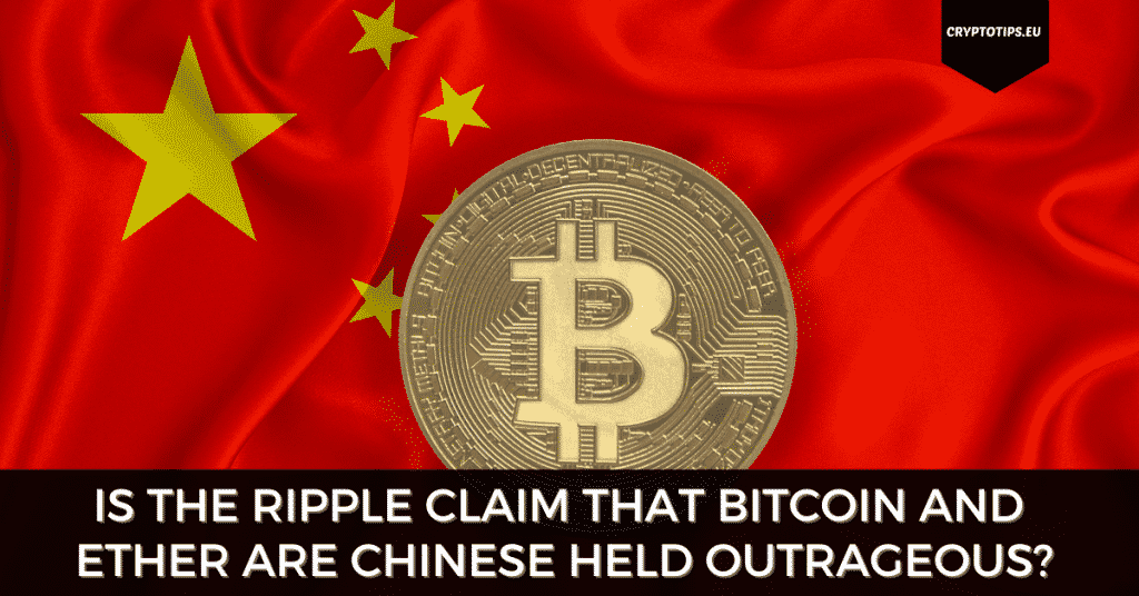 Is The Ripple Claim That Bitcoin And Ether are Chinese Held Outrageous?