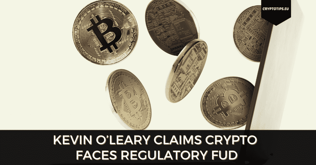 Kevin O’Leary Claims Crypto Faces Regulatory FUD