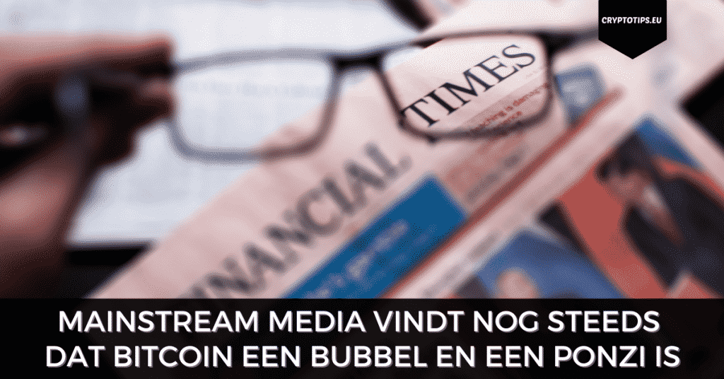 Mainstream Media vindt nog steeds dat Bitcoin een bubbel en een Ponzi is