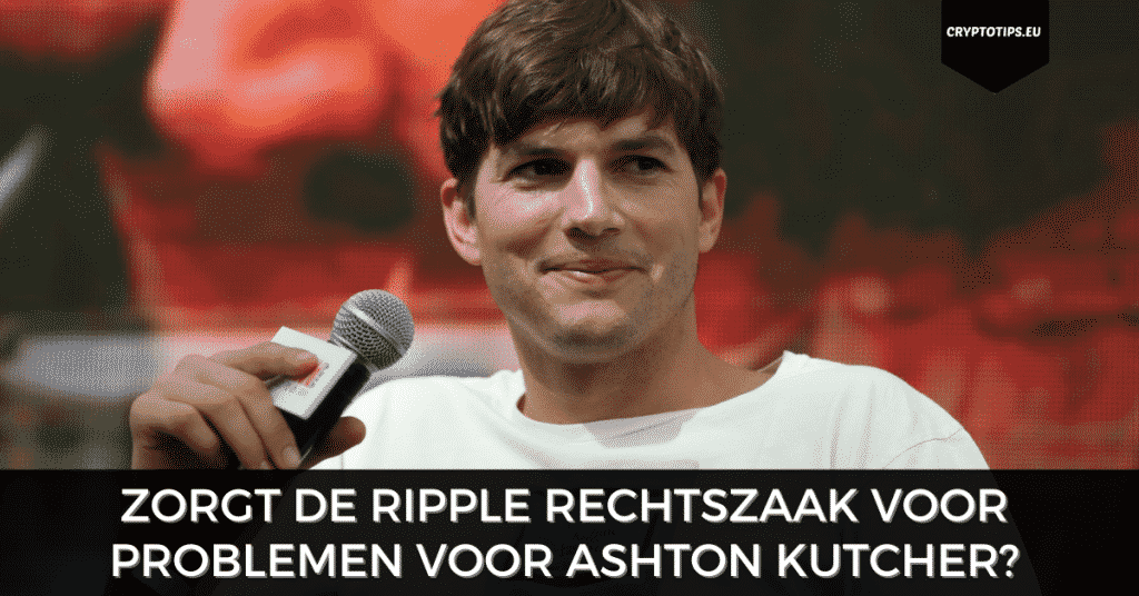 Zorgt de Ripple rechtszaak voor problemen voor Ashton Kutcher?