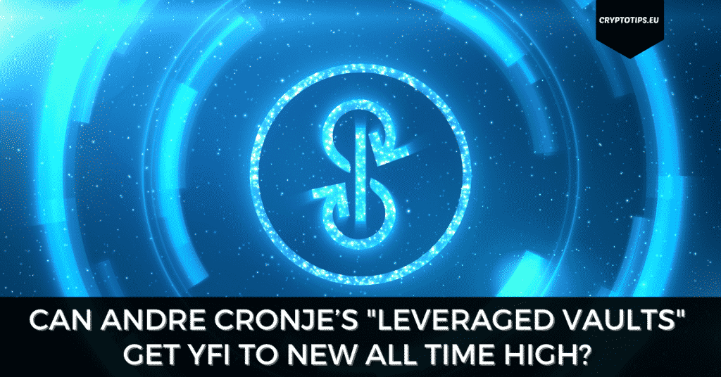 Can Andre Cronje’s "Leveraged Vaults" Get YFI To New All Time High?