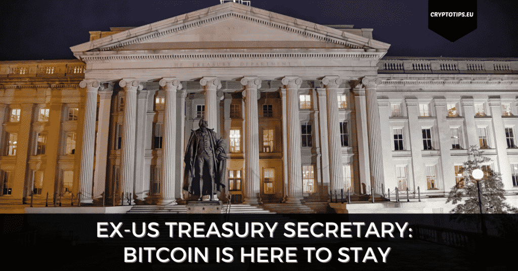 Ex-US Treasury Secretary: Bitcoin is here to stay