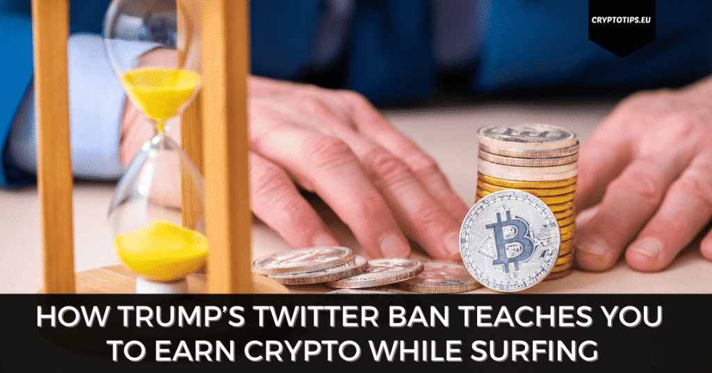 How Trump’s Twitter Ban Teaches You To Earn Crypto While Surfing