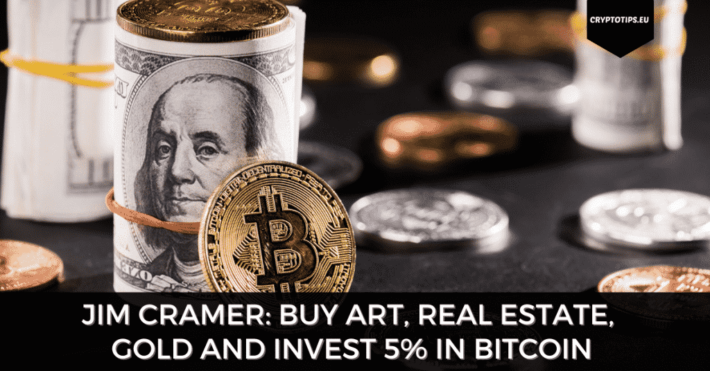 Jim Cramer: Buy Art, Real Estate, Gold and Invest 5% in Bitcoin