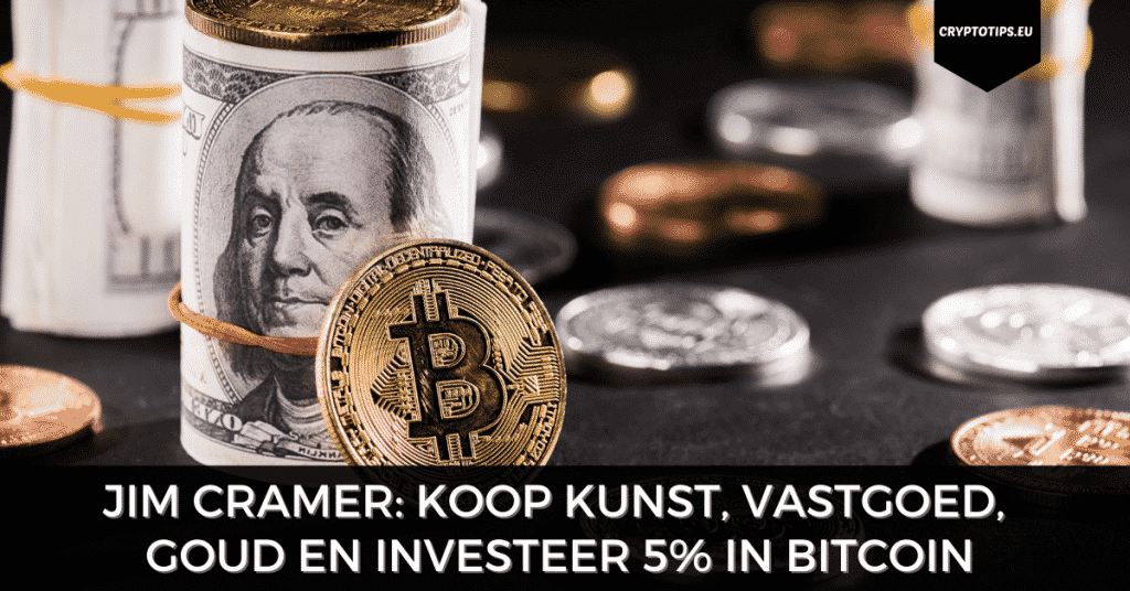 Jim Cramer: Koop kunst, vastgoed, goud en investeer 5% in Bitcoin