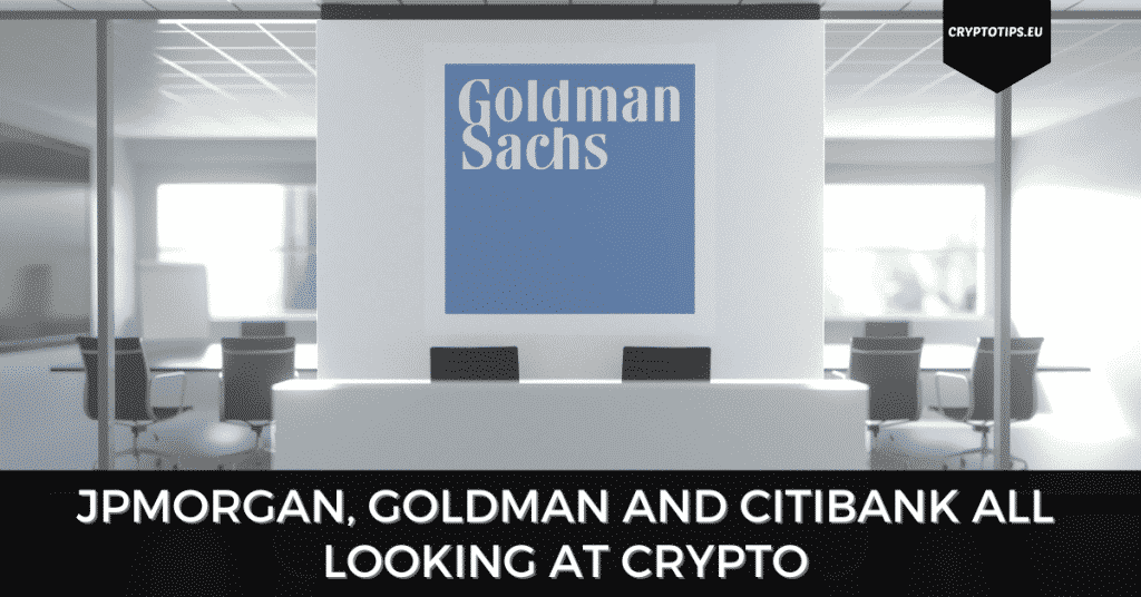 JPMorgan, Goldman and Citibank All Looking At Crypto