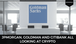 JPMorgan, Goldman and Citibank All Looking At Crypto