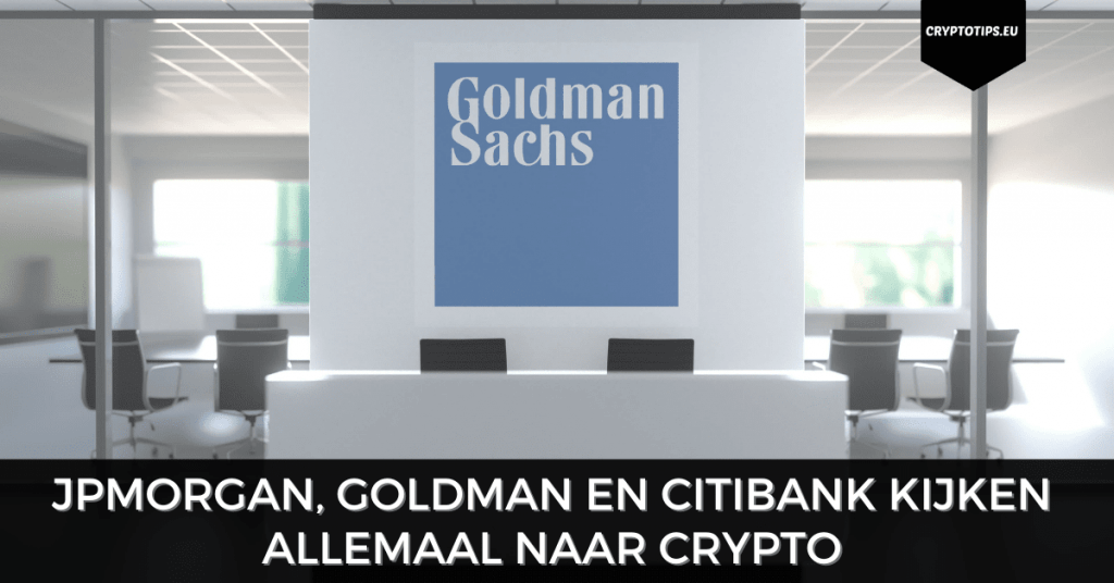 JPMorgan, Goldman en Citibank kijken allemaal naar crypto