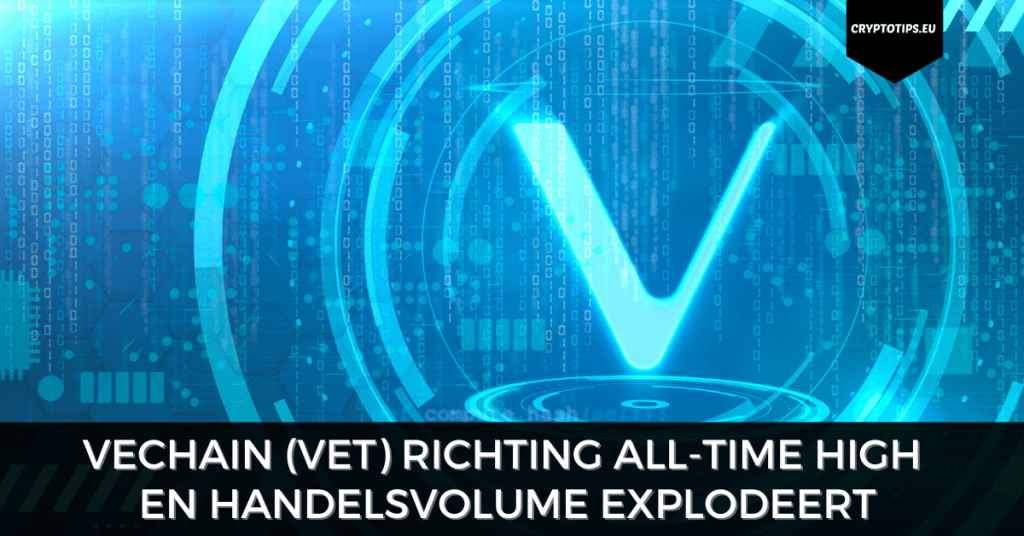 VeChain (VET) richting all-time high en handelsvolume explodeert