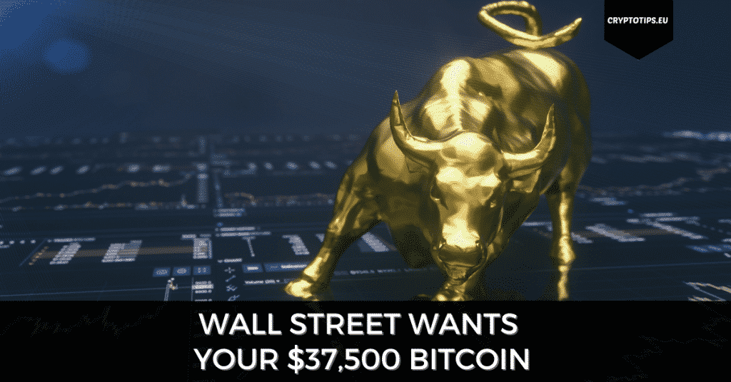 Wall Street Wants Your $37,500 Bitcoin