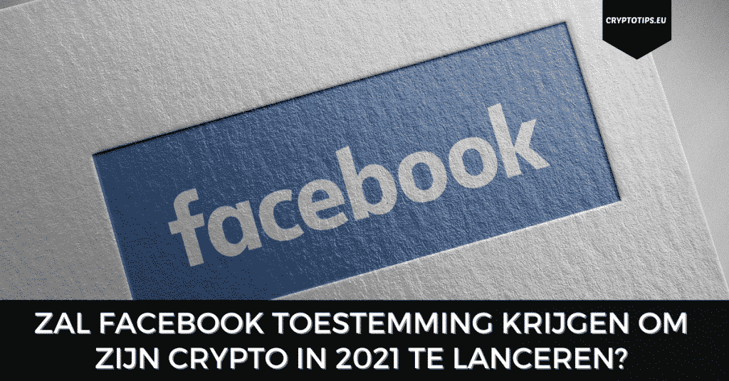 Zal Facebook toestemming krijgen om zijn crypto in 2021 te lanceren?