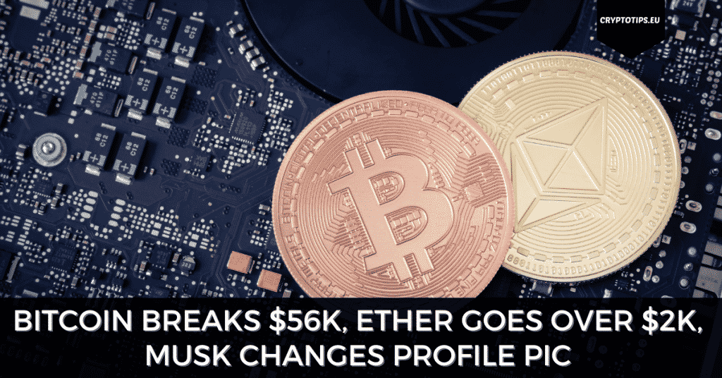 Bitcoin Breaks $56k, Ether Goes Over $2k, Musk Changes Profile Pic