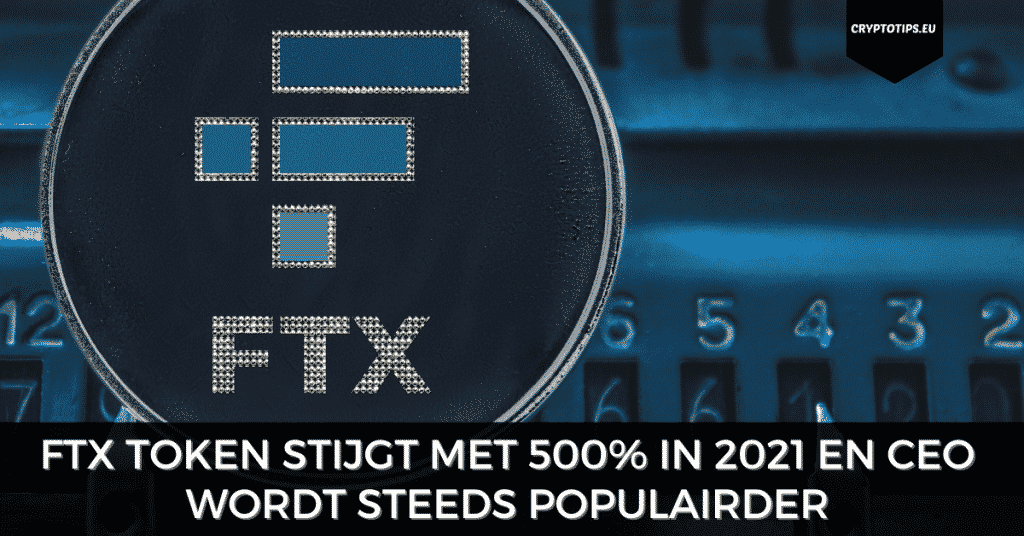 FTX Token stijgt met 500% in 2021 en Bankman-Fried steeds populairder