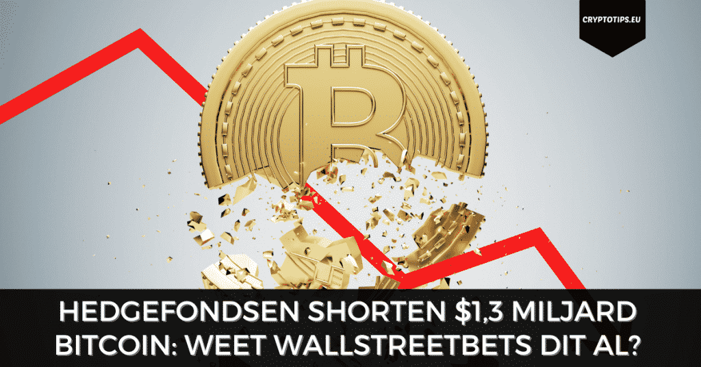 Hedgefondsen shorten $1,3 miljard Bitcoin - Weet WallStreetBets dit al?