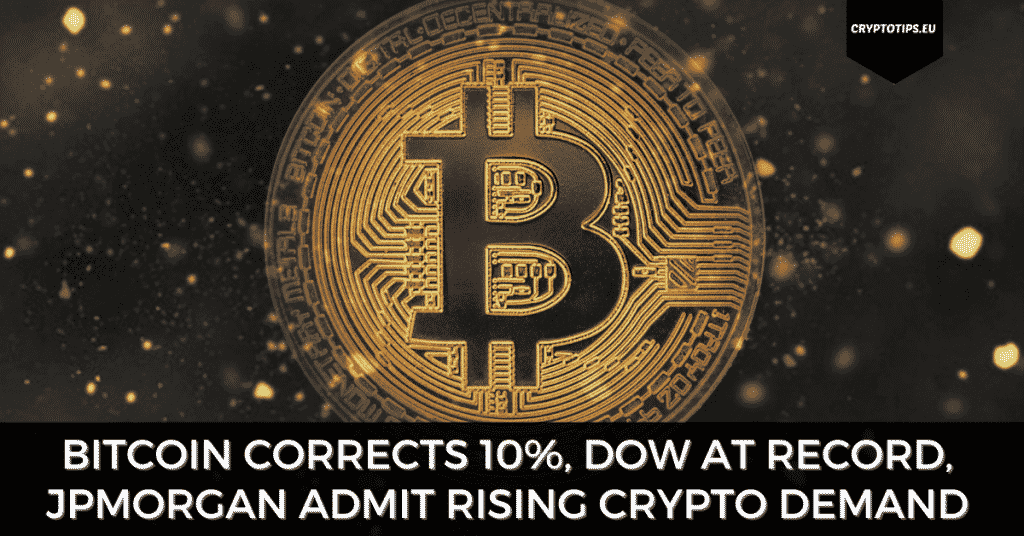 Bitcoin Corrects 10%, Dow At Record, JPMorgan Admit Rising Crypto Demand