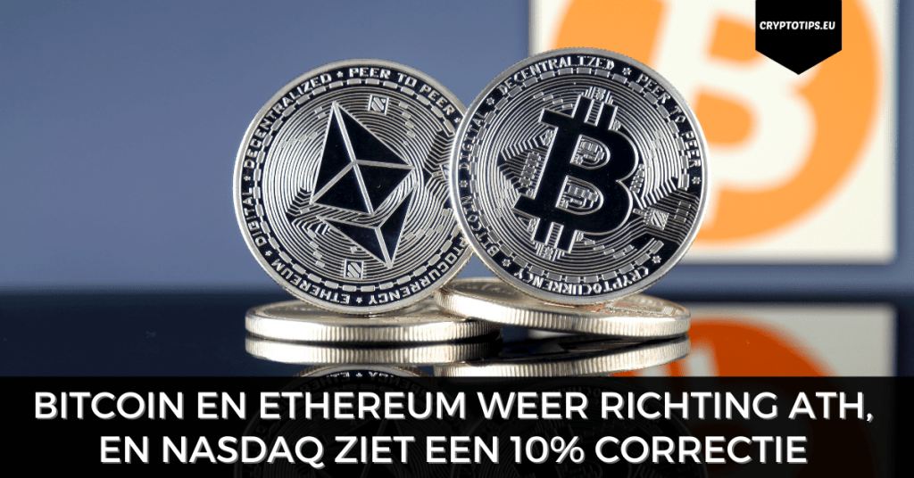 Bitcoin en Ethereum weer richting ATH, en Nasdaq ziet een 10% correctie