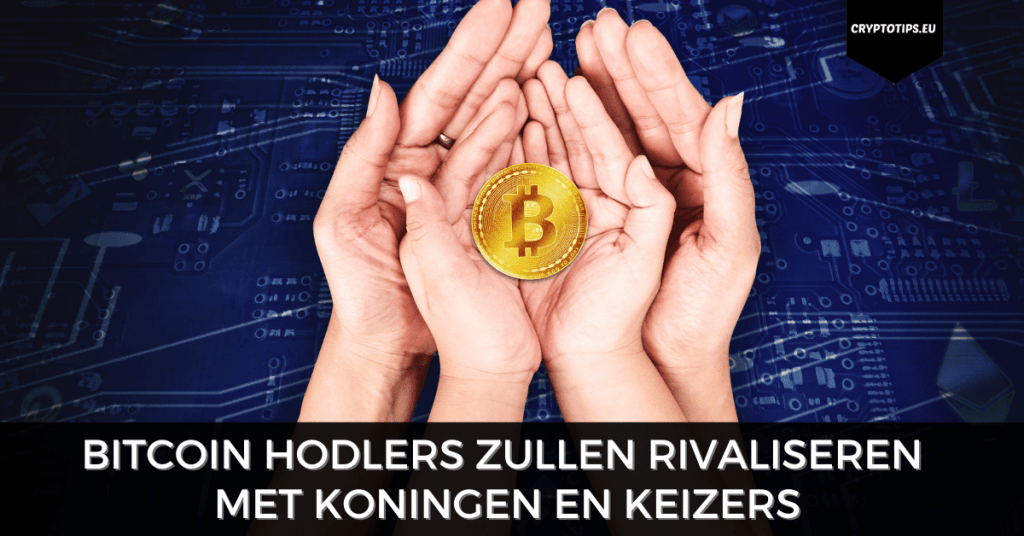 Bitcoin HODLers zullen rivaliseren met koningen en keizers