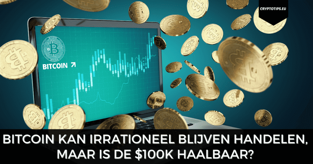 Bitcoin kan irrationeel blijven handelen, maar is de $100k haalbaar?