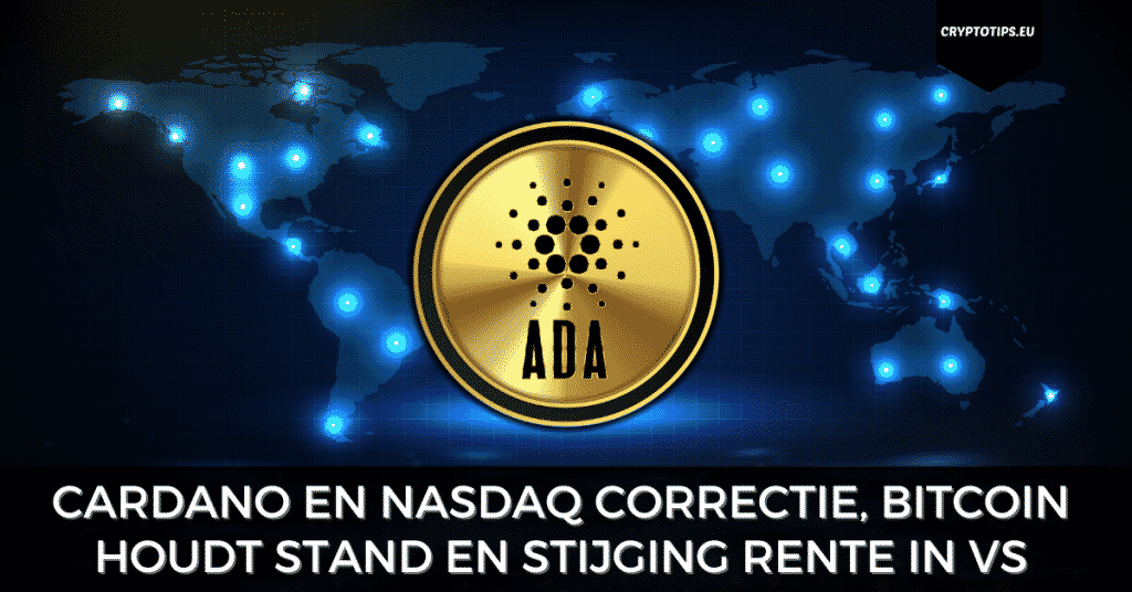 Cardano en Nasdaq correctie, Bitcoin houdt stand en stijging rente in VS