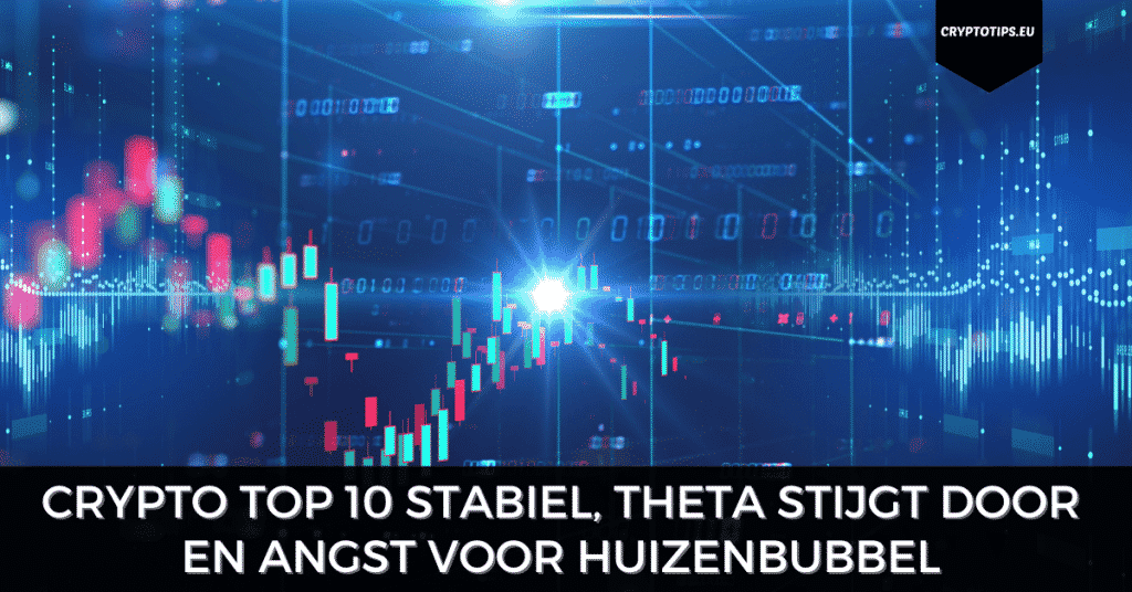 Crypto top 10 stabiel, Theta stijgt door en angst voor huizenbubbel
