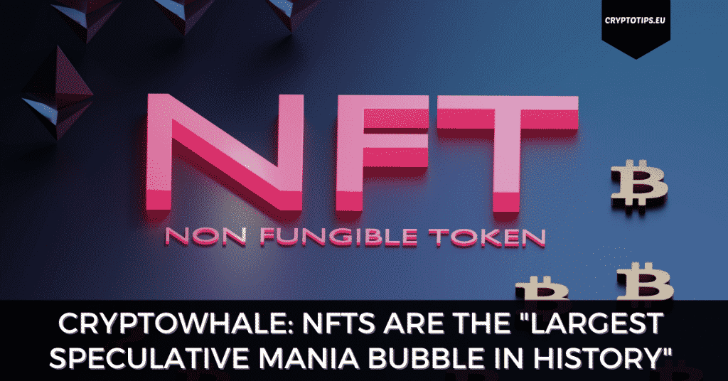 CryptoWhale: NFTs Are The "Largest Speculative Mania Bubble in History"