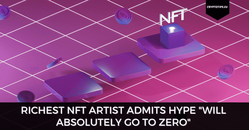 Richest NFT Artist Admits NFT Hype "Will Absolutely Go To Zero"