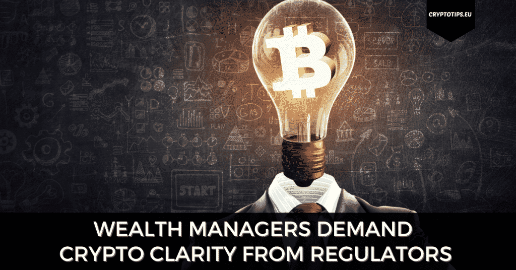 Wealth Managers Demand Crypto Clarity From Regulators