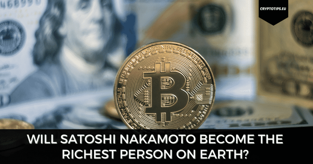 Will Satoshi Nakamoto Become The Richest Person On Earth?
