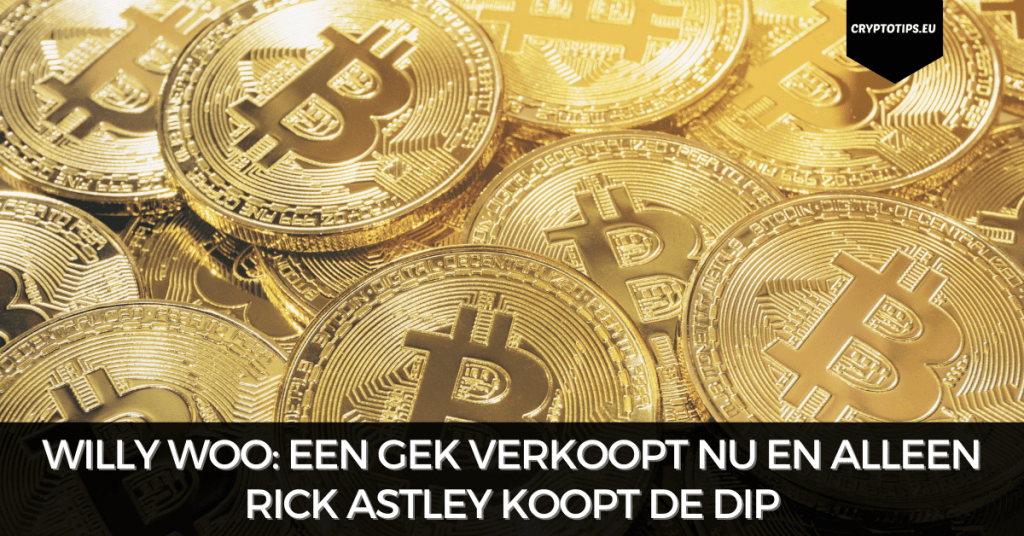 Willy Woo: Een gek verkoopt nu en alleen Rick Astley koopt de dip