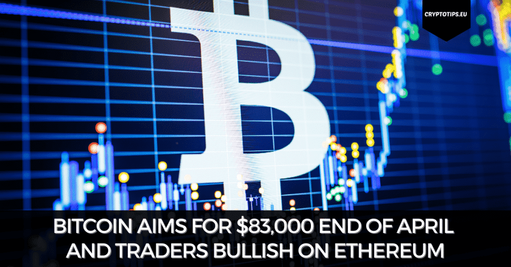 Bitcoin Aims For $83,000 End Of April and Traders Bullish On Ethereum