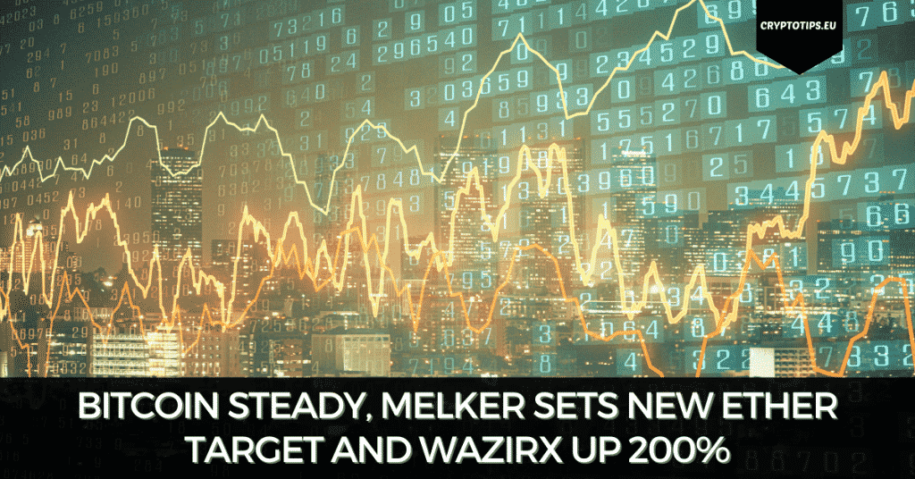 Bitcoin Steady, Melker Sets New Ether Target and WazirX Up 200%