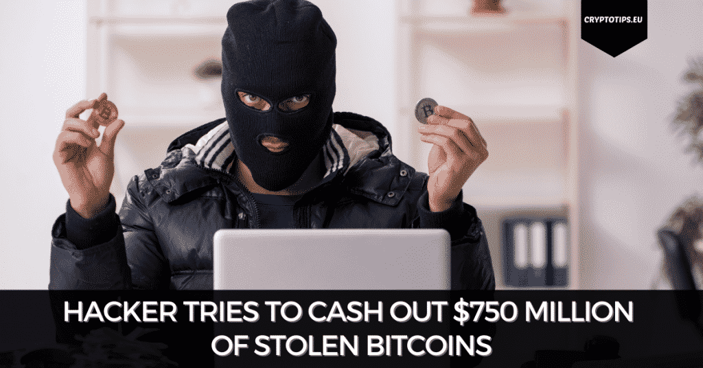 Hacker Tries To Cash Out $750 Million Of Stolen Bitcoins