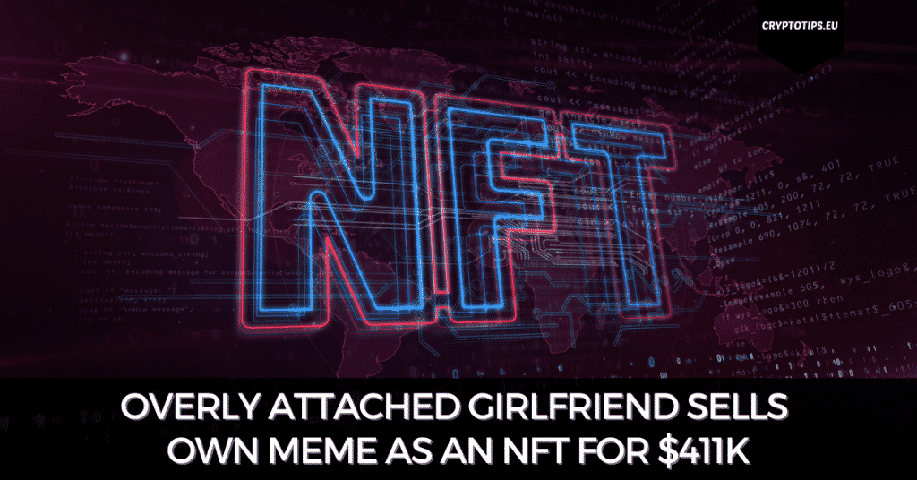 Overly Attached Girlfriend Sells Own Meme As An NFT For $411k